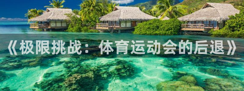 球速体育：《极限挑战：体育运动会的后退》
