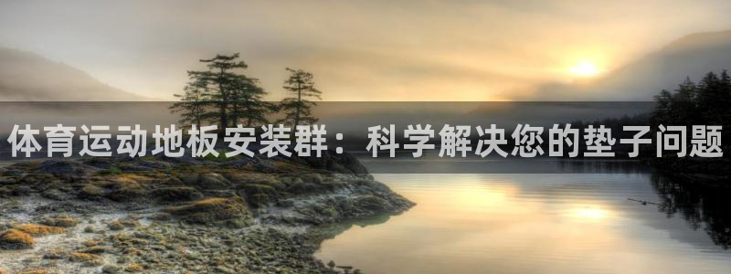 球速体育：体育运动地板安装群：科学解决您的垫子问题